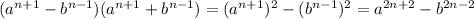 (a^{n+1}-b^{n-1})(a^{n+1}+b^{n-1})=(a^{n+1})^{2} -(b^{n-1})^{2}=a^{2n+2} -b^{2n-2}