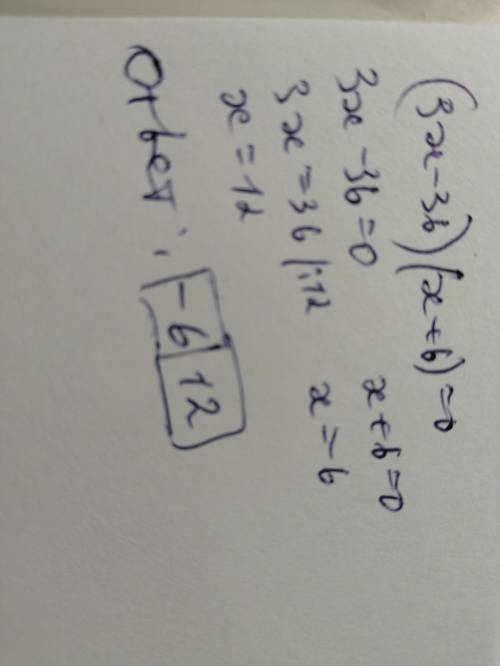 Найди корни уравнения: (3x−36)⋅(x+6)=0. (Первым вводи меньший корень; если корни одинаковые, впиши о