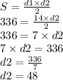 S = \frac{d1 \times d2}{2} \\ 336 = \frac{14 \times d2}{2} \\ 336 = 7 \times d2 \\ 7 \times d2 = 336 \\ d2 = \frac{336}{7} \\ d2 = 48