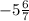 - 5 \frac{6}{7}