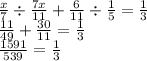 \frac{x}{7} \div \frac{7x}{11} + \frac{6}{11} \div \frac{1}{5} = \frac{1}{3} \\ \frac{11}{49} + \frac{30}{11} = \frac{1}{3} \\ \frac{1591}{539} = \frac{1}{3}