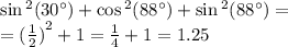 \sin {}^{2} (30^{\circ} ) + \cos {}^{2} (88^{\circ} ) + \sin {}^{2} (88^{\circ} ) = \\ = {( \frac{1}{2}) }^{2} + 1 = \frac{1}{4} + 1 = 1.25