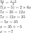\frac{6x}{7} = \frac{x - 5}{2} \\ 7(x - 5) = 2 \times 6x \\ 7x - 35 = 12x \\ 7x - 12x = 35 \\ - 5x = 35 \\ x = 35 \div - 5 \\ x = - 7