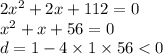 2 {x}^{2} + 2x + 112 = 0 \\ {x}^{2} + x + 56 = 0 \\ d = 1 - 4 \times 1 \times 56 < 0