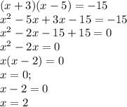 (x + 3)(x - 5) = - 15 \\ {x}^{2} - 5x + 3x - 15 = - 15 \\ {x}^{2} - 2x - 15 + 15 = 0 \\ {x}^{2} - 2x = 0 \\ x(x - 2) = 0 \\ x = 0; \\ x - 2 = 0 \\ x = 2