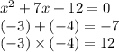 {x}^{2} + 7x + 12 = 0 \\ ( - 3) + ( - 4) = - 7 \\ ( - 3) \times ( - 4) = 12
