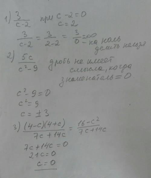 При каких значениях с дробь не имеет смысла? 1)3/c-2 c=2)5c/c²-9 c=- ; ; 3)(4-c)(4+c)/7c+14 c=​
