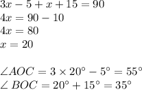 3x - 5 + x + 15 = 90 \\ 4x = 90 - 1 0\\ 4x = 80 \\ x = 20 \\\\ \angle AOC = 3 \times 20^{\circ} - 5^{\circ} = 55^{\circ} \\\angle \: BOC = 20^{\circ} + 15^{\circ} = 35^{\circ}