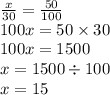 \frac{x}{30} = \frac{50}{100} \\ 100x = 50 \times 30 \\ 100x = 1500 \\ x = 1500 \div 100 \\ x = 15