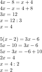 4x-8=x+4\\4x-x=4+8\\3x=12\\x=12:3\\x=4\\\\5(x-2)=3x-6\\5x-10=3x-6\\5x-3x=-6+10\\2x=4\\x=4:2\\x=2