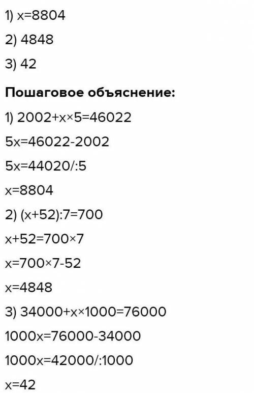 Реши уравнения 2002+x*5=46022 (x+52):7=700 34 000+x* 1 000 =76 000
