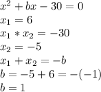 x^2+bx-30=0\\x_{1}=6\\x_{1}*x_{2}=-30\\x_{2}=-5\\x_{1}+x_{2}=-b\\b=-5+6=-(-1)\\b=1