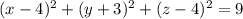 (x - 4) { }^{2} + (y + 3) {}^{2} + (z - 4) {}^{2} = 9