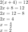 2(x + 4) = 12 \\ 2x + 8 = 12 \\ 2x = 12 - 8 \\ 2x = 4 \\ x = \frac{4}{2} \\ x = 2
