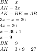BK=x\\AK=3x\\AK+BK=AB\\3x+x=36\\4x=36\\x=36:4\\x=9\\BK=9\\AK=3*9=27