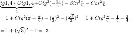 \underbrace{tg1,4*Ctg1,4}_{1}+Ctg^{2}(-\frac{5\pi }{6})-Sin^{2}\frac{\pi }{6}-Cos^{2}\frac{\pi }{6}=\\\\=1+Ctg^{2}(\pi-\frac{\pi }{6} )-(\frac{1}{2})^{2} -(\frac{\sqrt{3} }{2})^{2}=1+Ctg^{2} \frac{\pi }{6}-\frac{1}{4} -\frac{3}{4} =\\\\=1+(\sqrt{3})^{2}-1=\boxed3