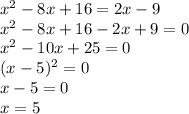 x^{2} -8x+16=2x-9\\x^{2} -8x+16-2x+9=0\\x^{2} -10x+25=0\\(x-5)^{2} =0\\x-5=0\\x=5