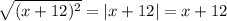 \sqrt{(x+12)^{2} } =|x+12|=x+12