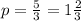 p = \frac{5}{3} = 1 \frac{2}{3}