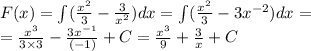 F(x) = \int\limits( \frac{ {x}^{2} }{3} - \frac{3}{ {x}^{2} } )dx = \int\limits( \frac{ {x}^{2} }{3} - 3 {x}^{ - 2} )dx = \\ = \frac{ {x}^{3} }{3 \times 3} - \frac{3 {x}^{ - 1} }{( - 1)} + C= \frac{ {x}^{3} }{9} + \frac{3}{x} + C