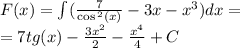 F(x )= \int\limits( \frac{7}{ \cos {}^{2} (x) } - 3x - {x}^{3} )dx = \\ =7 tg(x) - \frac{3 {x}^{2} }{2} - \frac{ {x}^{4} }{4} + C