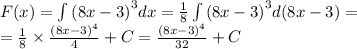 F(x) = \int\limits {(8x - 3)}^{3}dx = \frac{1}{8} \int\limits {(8x - 3)}^{3} d(8x - 3) = \\ = \frac{1}{8} \times \frac{ {(8x - 3)}^{4} }{4} + C = \frac{ {(8x - 3)}^{4} }{32} + C