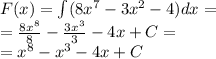 F(x) = \int\limits(8 {x}^{7} - 3 {x}^{2} - 4)dx = \\ = \frac{8 {x}^{8} }{8} - \frac{3 {x}^{3} }{3} - 4x + C= \\ = {x}^{8} - {x}^{3} - 4x + C