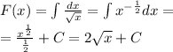 F(x) = \int\limits \frac{dx}{ \sqrt{x} } = \int\limits {x}^{ - \frac{1}{2} } dx = \\ = \frac{ {x}^{ \frac{1}{2} } }{ \frac{1}{2} } + C = 2 \sqrt{x} + C