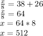 \frac{x}{8}=38+26\\ \frac{x}{8}=64\\x=64*8\\x=512
