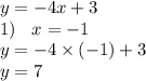 y = - 4x + 3 \\ 1) \: \: \: \: x = - 1 \\ y = - 4 \times ( - 1) + 3 \\ y = 7