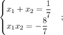 \begin{equation*} \begin{cases} x_1+x_2=\dfrac{1}{7} \\ x_1x_2=-\dfrac{8}{7} \end{cases}\end{equation*};