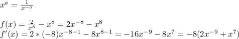 x^{a} = \frac{1}{x^{-a}} \\\\f(x)=\frac{2}{x^{8}}-x^8 = 2x^{-8}-x^8 \\f'(x)=2*(-8)x^{-8-1}-8x^{8-1} = -16x^{-9}-8x^7=-8(2x^{-9}+x^7)