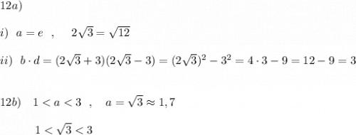12a)\\\\i)\ \ a=e\ \ ,\ \ \ \ 2\sqrt3=\sqrt{12}\\\\ii)\ \ b\cdot d=(2\sqrt3+3)(2\sqrt3-3)=(2\sqrt3)^2-3^2=4\cdot 3-9=12-9=3\\\\\\12b)\ \ \ 1