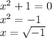 x {}^{2} + 1 = 0 \\ x {}^{2} = - 1 \\ x = \sqrt{ - 1}