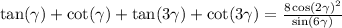 \tan( \gamma ) + \cot( \gamma ) + \tan(3 \gamma ) + \cot(3 \gamma ) = \frac{8 \cos(2 \gamma ) ^{2} }{ \sin(6 \gamma ) }