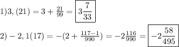1)3,(21)=3+\frac{21}{99}=\boxed{3\frac{7}{33}} \\\\2)-2,1(17)=-(2+\frac{117-1}{990})=-2\frac{116}{990}=\boxed{-2\frac{58}{495}}