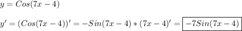 y=Cos(7x-4)\\\\y'=(Cos(7x-4))'=-Sin(7x-4)*(7x-4)'=\boxed{-7Sin(7x-4)}
