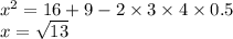 {x}^{2} = 16 + 9 - 2 \times 3 \times 4 \times 0.5 \\ x = \sqrt{13}