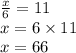\frac{x}{6} = 11 \\ x = 6 \times 11 \\ x = 66