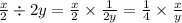 \frac{x}{2} \div 2y = \frac{x}{2} \times \frac{1}{2y} = \frac{1}{4} \times \frac{x}{y}