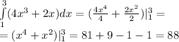 \int\limits^{ 3} _ {1}(4 {x}^{3} + 2x)dx = ( \frac{4 {x}^{4} }{4} + \frac{2 {x}^{2} }{2}) |^{ 3 } _ {1} = \\ = ( {x}^{4} + {x}^{2} ) |^{ 3 } _ {1} = 81 + 9 - 1 - 1 = 88