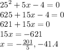 {25}^{2} + 5x - 4 = 0 \\ 625 + 15x - 4 = 0 \\ 621 + 15x = 0 \\ 15x = - 621 \\ x = - \frac{201}{5} , - 41.4