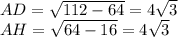AD=\sqrt{112-64}=4\sqrt{3}\\AH=\sqrt{64-16}=4\sqrt{3}