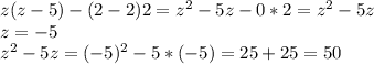 z(z - 5) - (2 - 2)2 = z^{2} - 5z - 0 *2 = z^{2} - 5z\\z = -5\\z^{2} - 5z = (-5)^{2} - 5 * (- 5) = 25 + 25 = 50