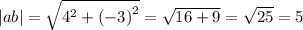 |ab| = \sqrt{ {4}^{2} + {( - 3)}^{2} } = \sqrt{16 + 9} = \sqrt{25} = 5 \\