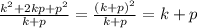 \frac{k^{2}+2kp+p^{2} }{k+p} = \frac{(k+p)^{2} }{k+p} = k+p