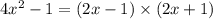 4 {x}^{2} - 1 = (2x - 1) \times (2x + 1)