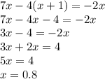 7x - 4(x + 1) = - 2x \\ 7x - 4x - 4 = - 2x \\ 3x - 4 = - 2x \\ 3x + 2x = 4 \\ 5x = 4 \\ x = 0.8
