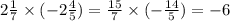 2 \frac{1}{7} \times ( - 2 \frac{4}{5} ) = \frac{15}{7} \times ( - \frac{14}{5}) = - 6