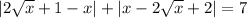 |2 \sqrt{x} + 1 - x| + |x - 2 \sqrt{x} + 2| = 7